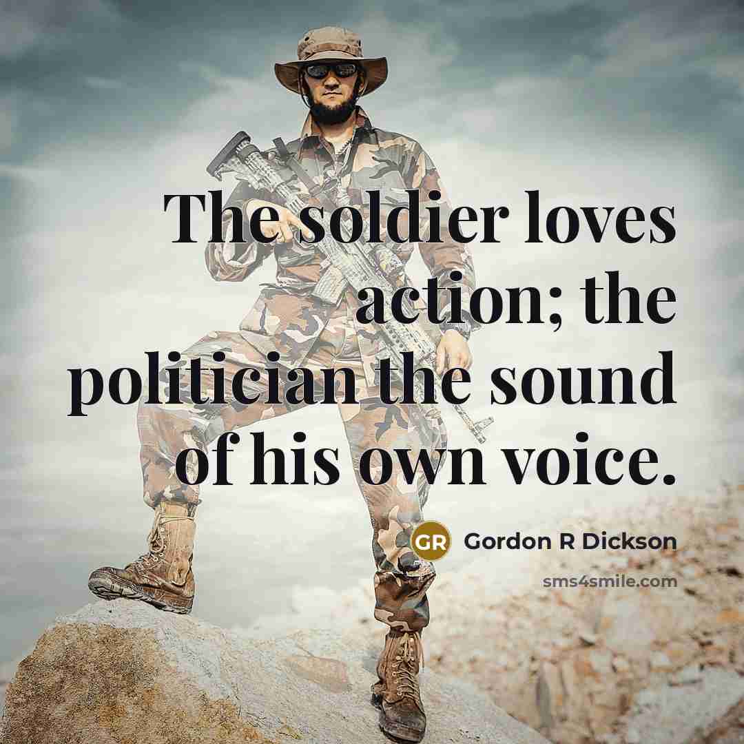 “The soldier loves action; the politician the sound of his…” quote by Gordon R Dickson