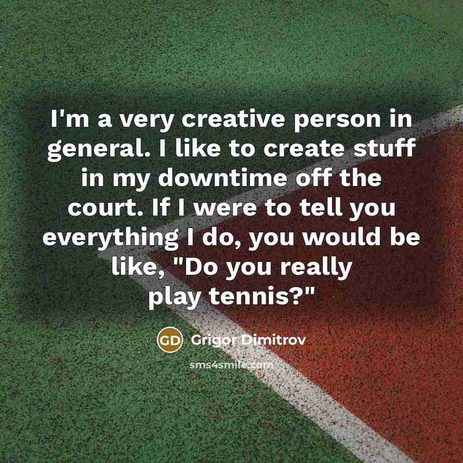 “I'm a very creative person in general. I like to…” quote by Grigor Dimitrov