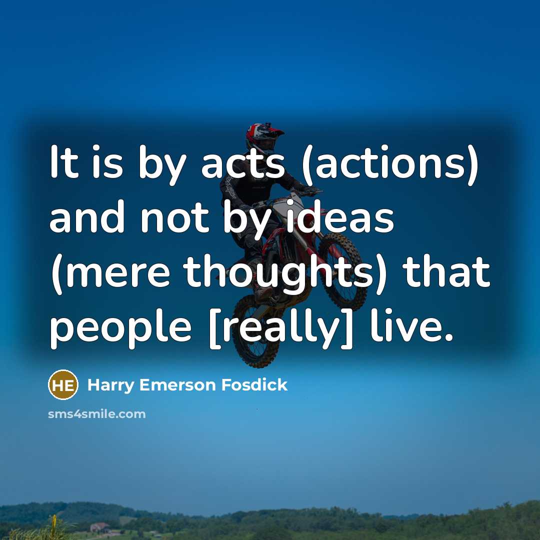 “It is by acts (actions) and not by ideas (mere…” quote by Harry Emerson Fosdick