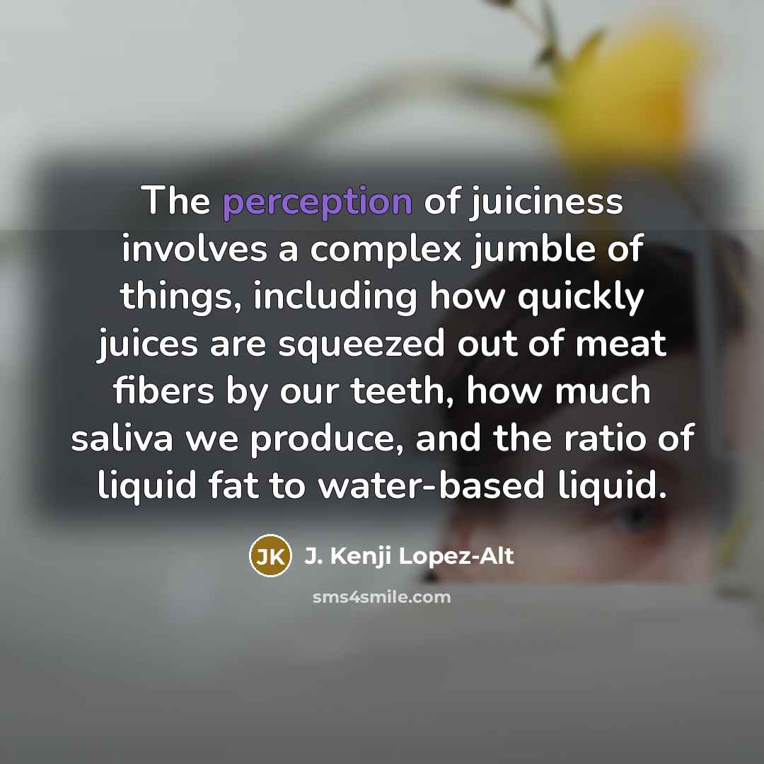 “The perception of juiciness involves a complex jumble of things,…” quote by J. Kenji Lopez-Alt