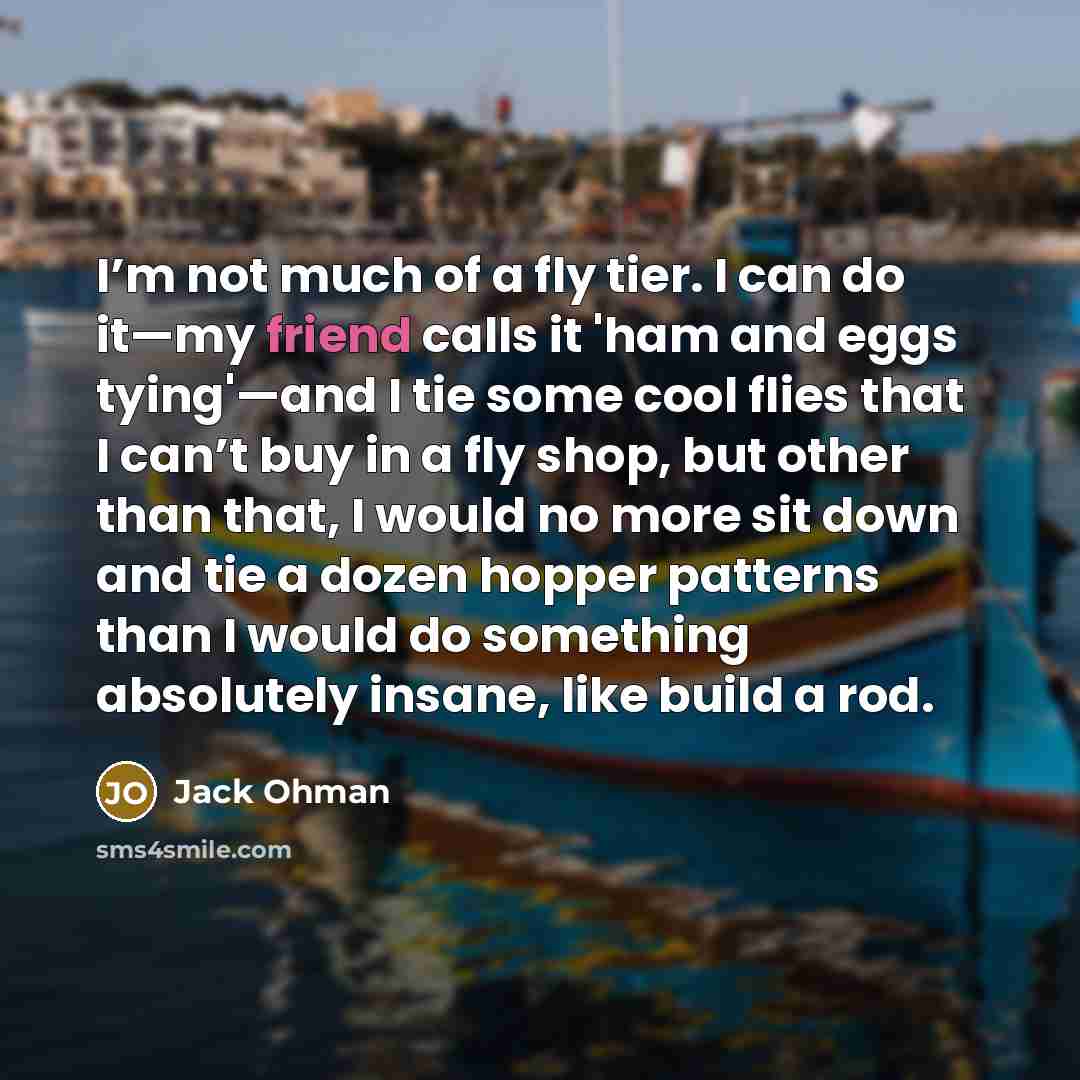 “I’m not much of a fly tier. I can do…” quote by Jack Ohman