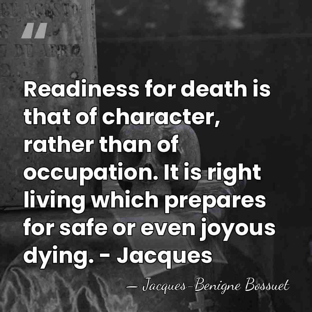 Readiness for death is that of character, rather than of occupation. It&hellip; - Jacques-Benigne Bossuet