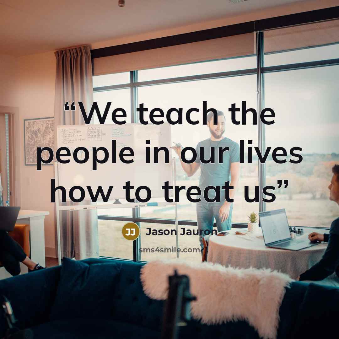 “We teach the people in our lives how to treat us” quote by Jason Jauron
