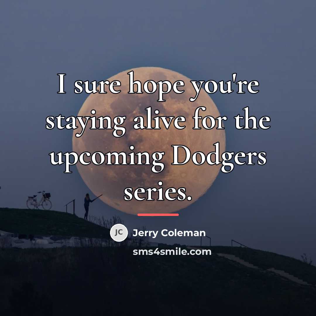 “I sure hope you're staying alive for the upcoming Dodgers…” quote by Jerry Coleman