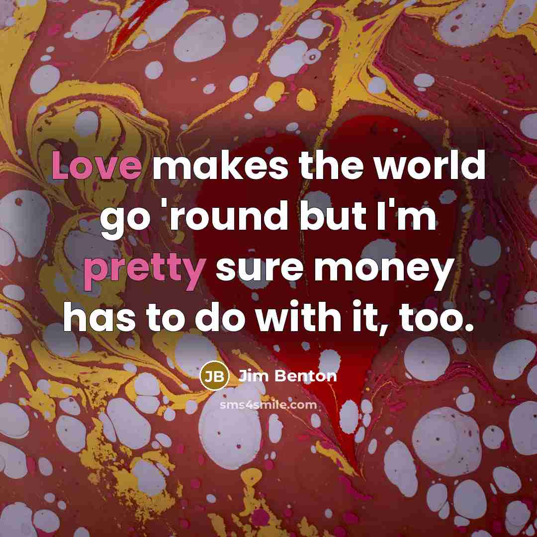 “Love makes the world go 'round but I'm pretty sure…” quote by Jim Benton