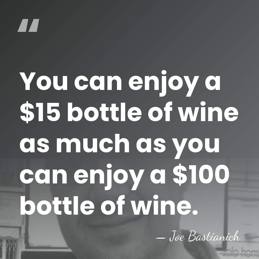 You can enjoy a $15 bottle of wine as much as you&hellip; - Joe Bastianich
