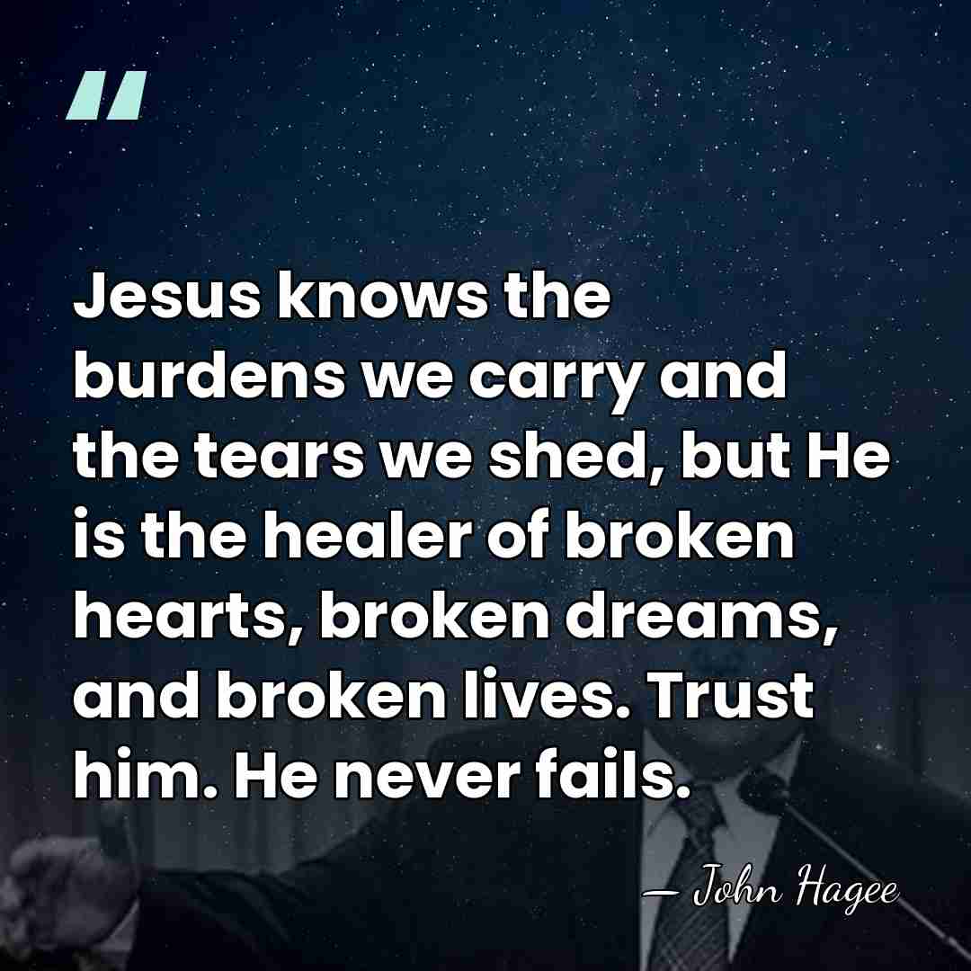 Jesus knows the burdens we carry and the tears we shed, but&hellip; - John Hagee