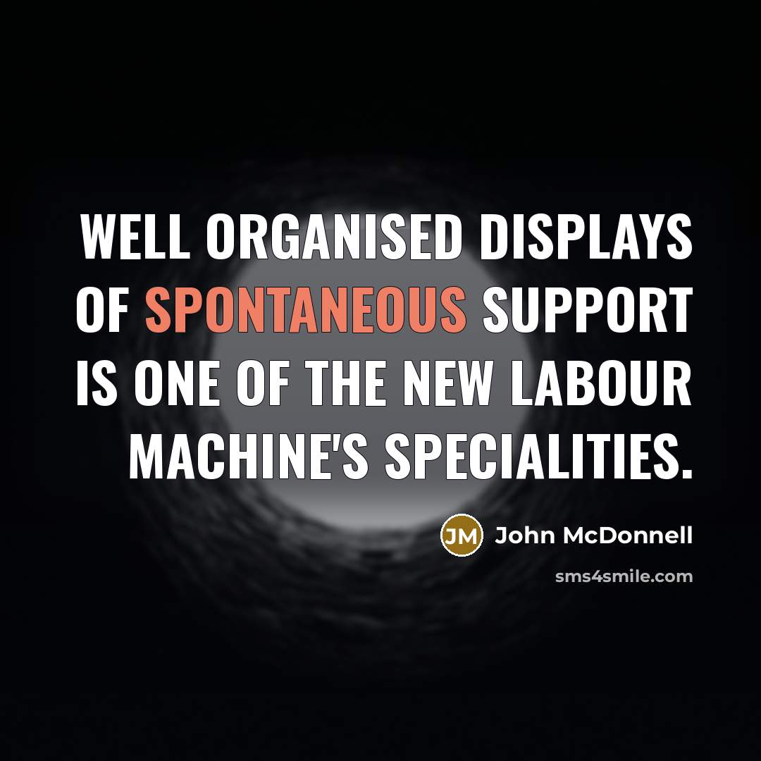 “Well organised displays of spontaneous support is one of the…” quote by John McDonnell