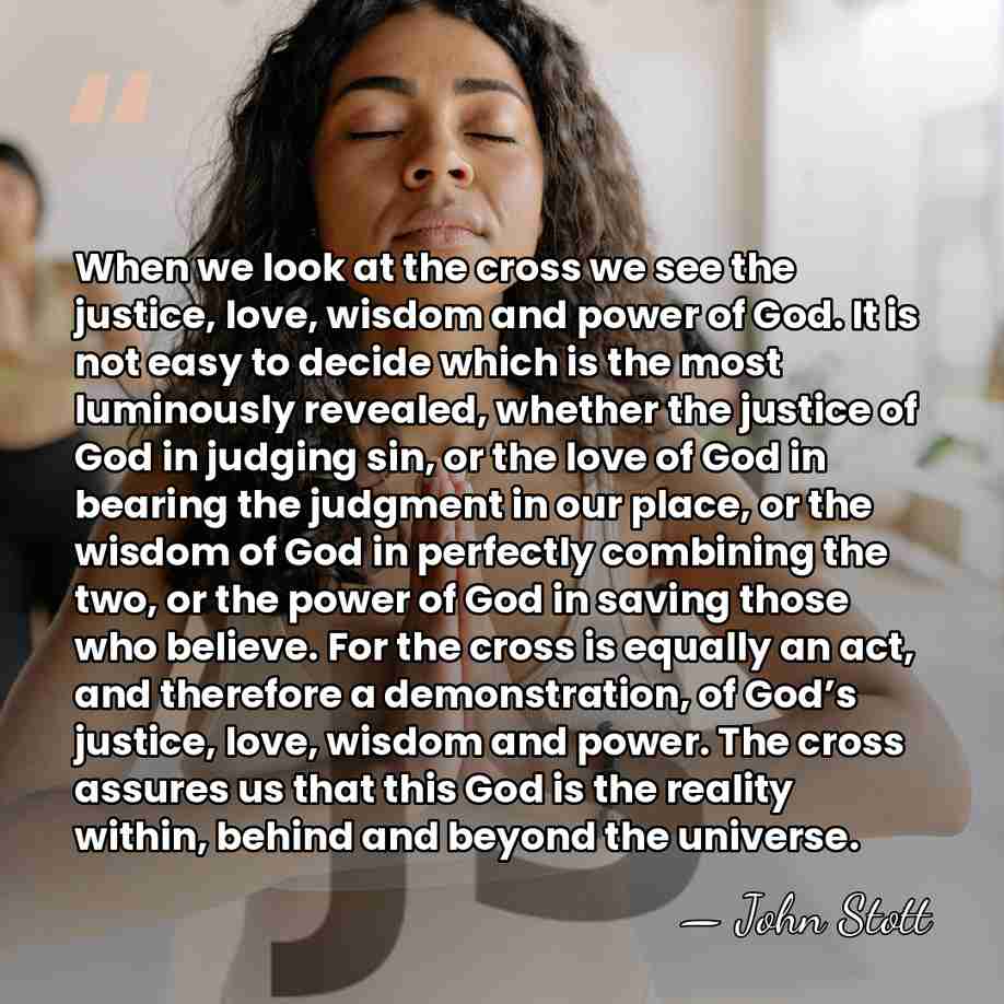 When we look at the cross we see the justice, love, wisdom&hellip; - John Stott
