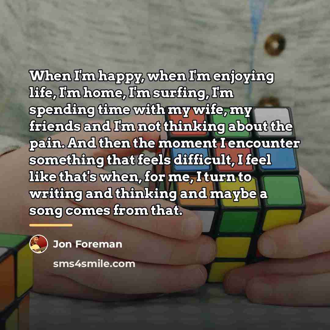 “When I'm happy, when I'm enjoying life, I'm home, I'm…” quote by Jon Foreman