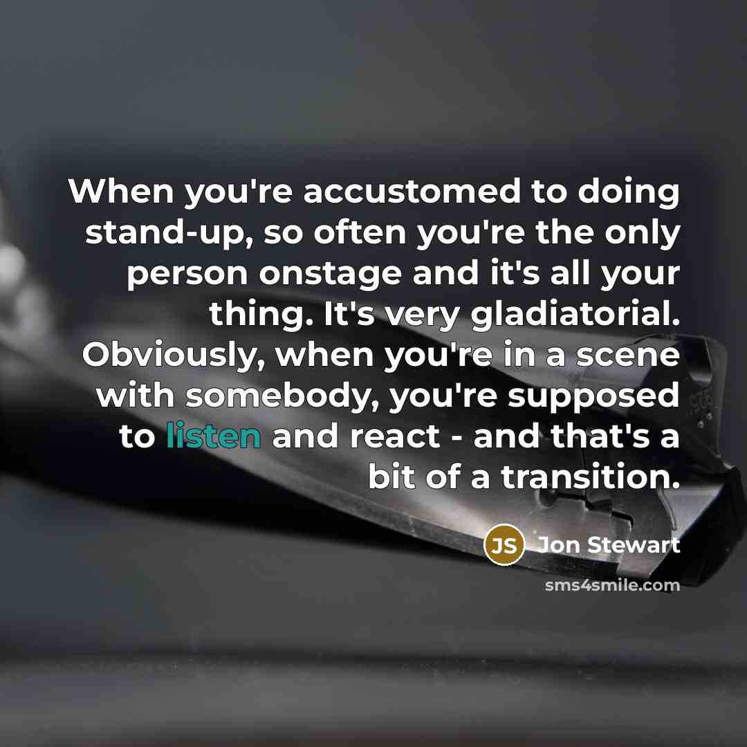 “When you're accustomed to doing stand-up, so often you're the…” quote by Jon Stewart