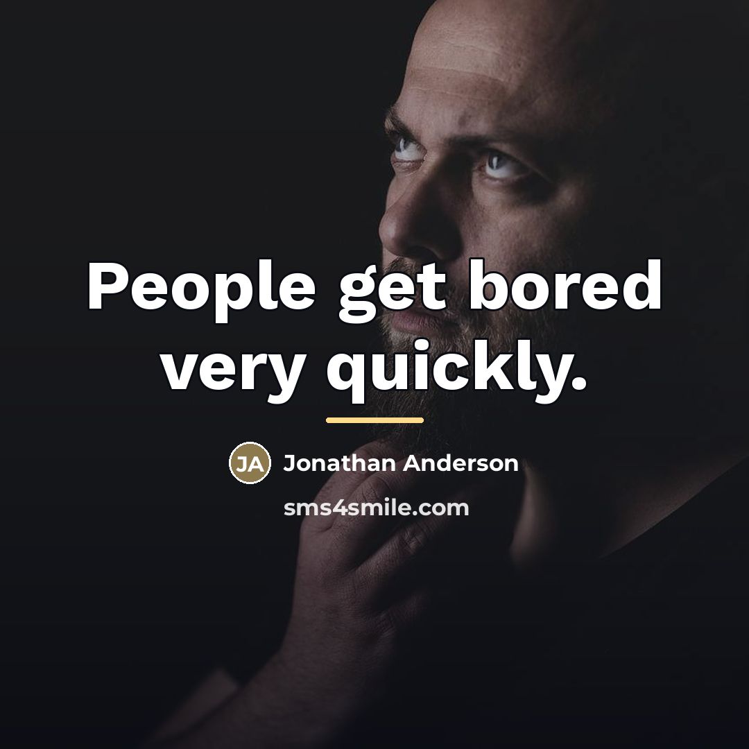 “People get bored very quickly.…” quote by Jonathan Anderson