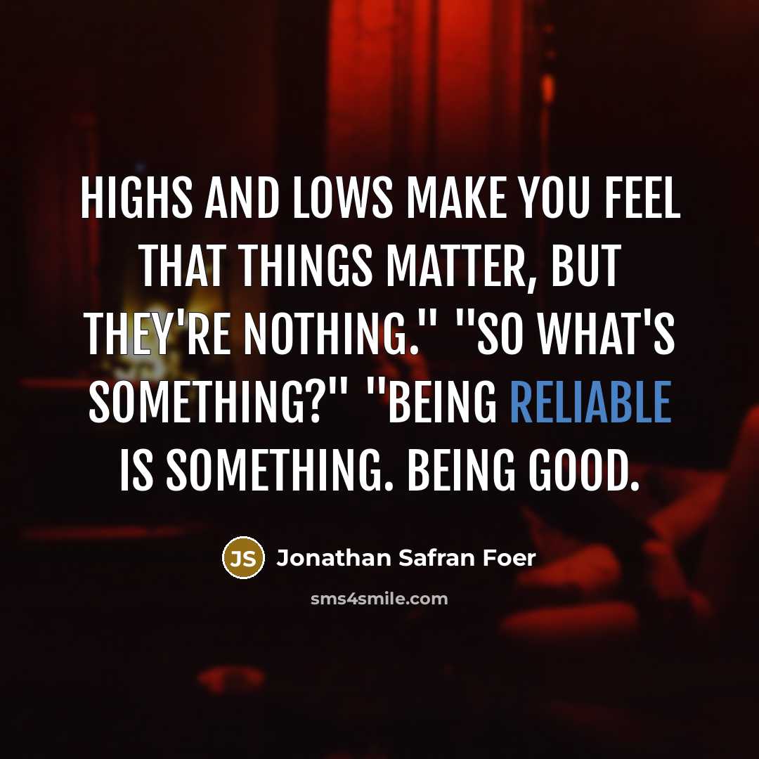 “Highs and lows make you feel that things matter, but…” quote by Jonathan Safran Foer