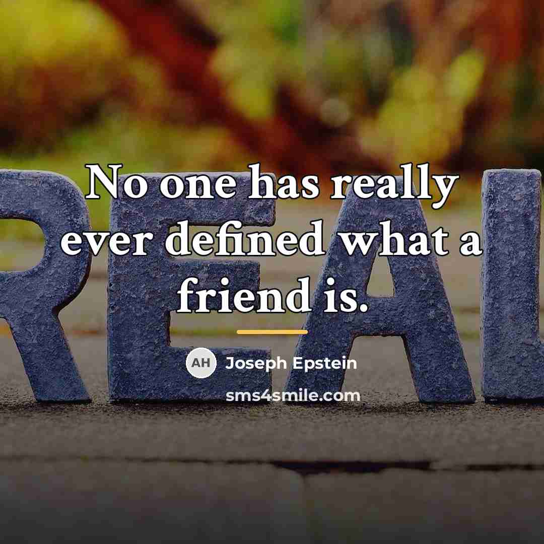 “No one has really ever defined what a friend is.…” quote by Joseph Epstein