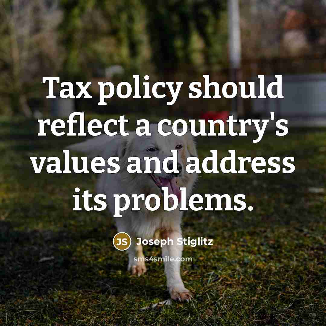 “Tax policy should reflect a country's values and address its…” quote by Joseph Stiglitz