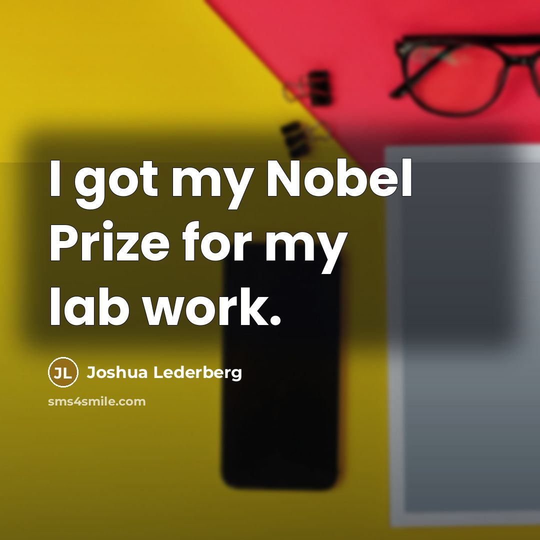 “I got my Nobel Prize for my lab work.…” quote by Joshua Lederberg