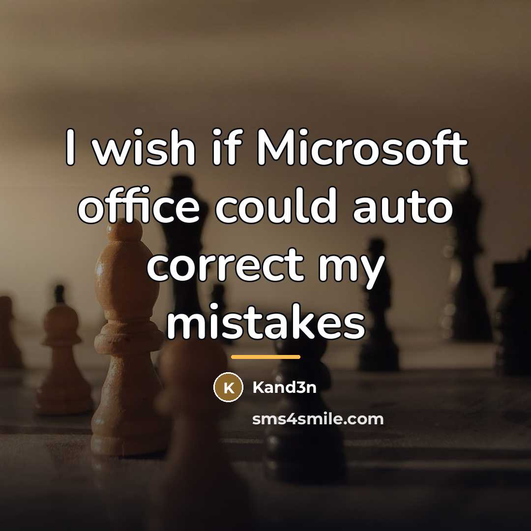 “I wish if Microsoft office could auto correct my mistakes…” quote by Kand3n