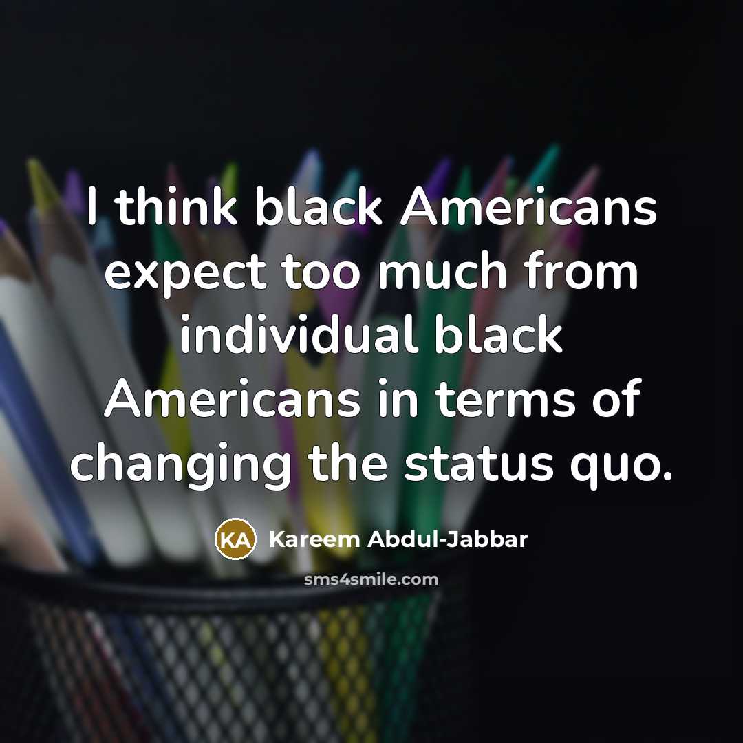“I think black Americans expect too much from individual black…” quote by Kareem Abdul-Jabbar