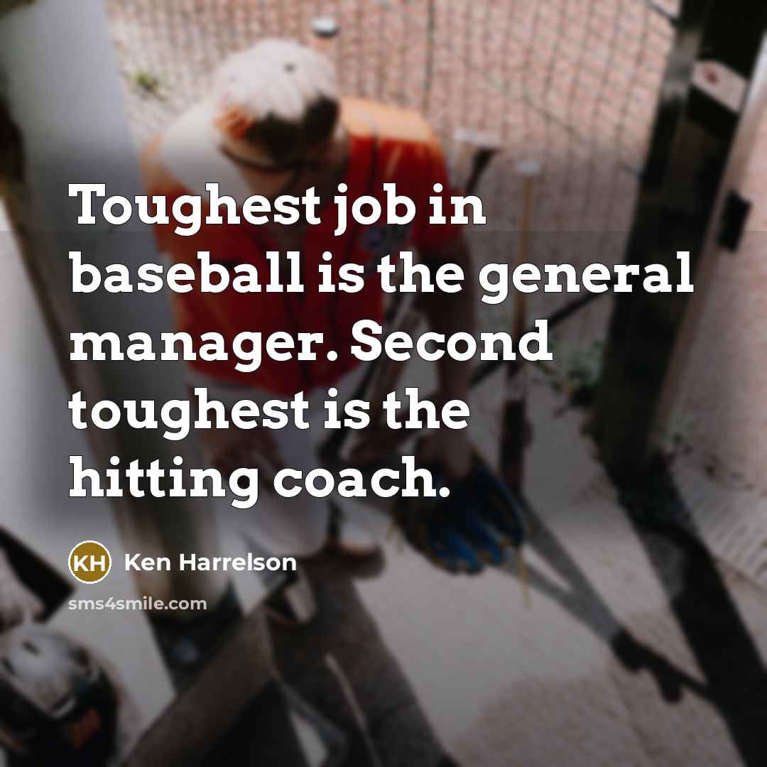 “Toughest job in baseball is the general manager. Second toughest…” quote by Ken Harrelson