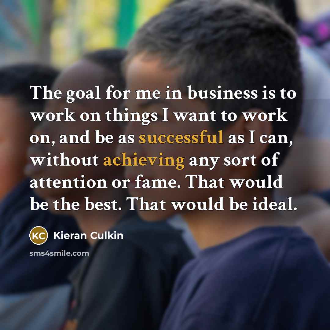 “The goal for me in business is to work on…” quote by Kieran Culkin