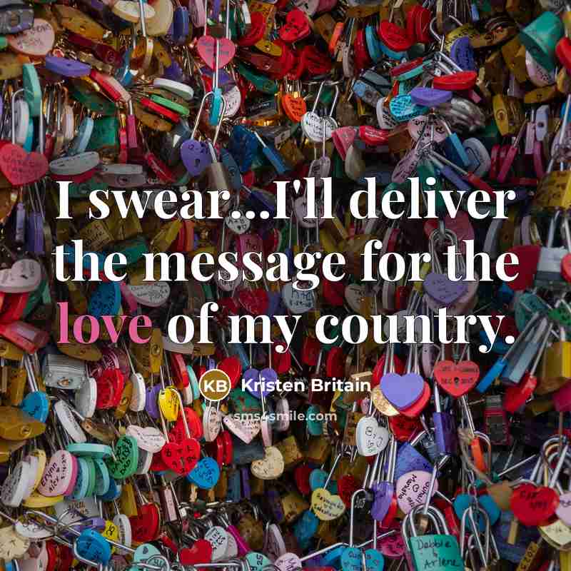 “I swear...I'll deliver the message for the love of my…” quote by Kristen Britain