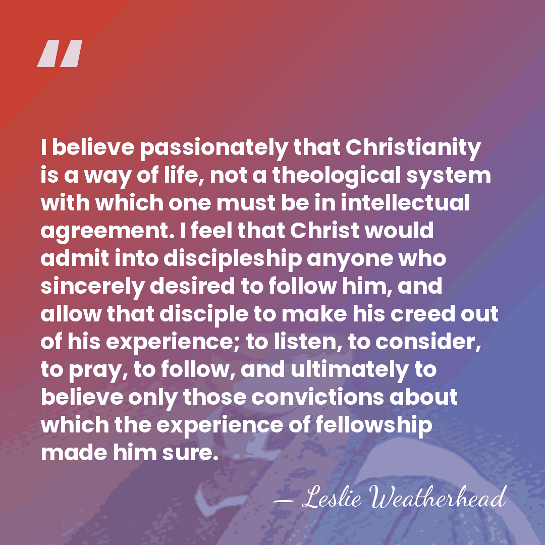 I believe passionately that Christianity is a way of life, not a&hellip; - Leslie Weatherhead