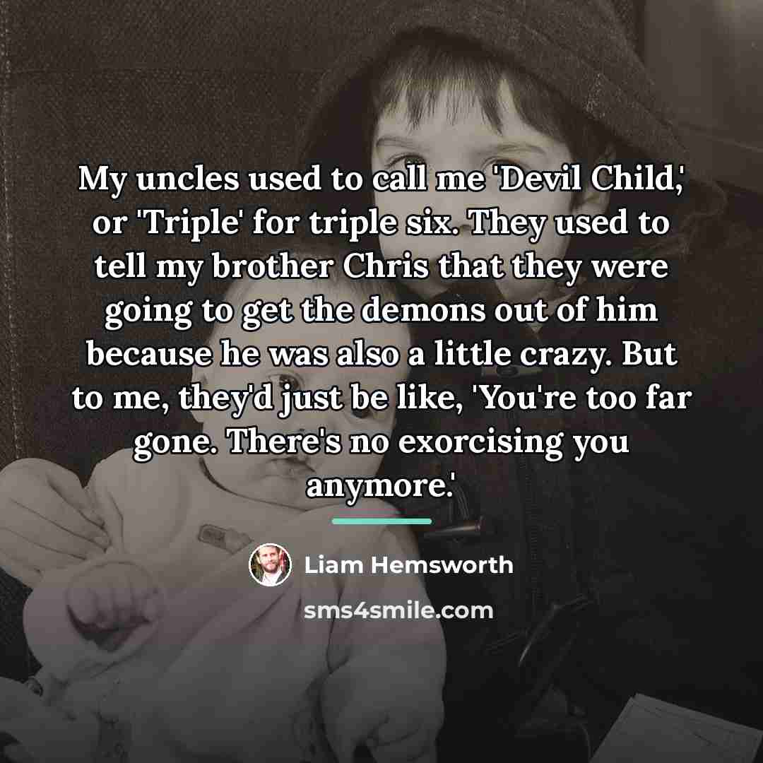 “My uncles used to call me 'Devil Child,' or 'Triple'…” quote by Liam Hemsworth
