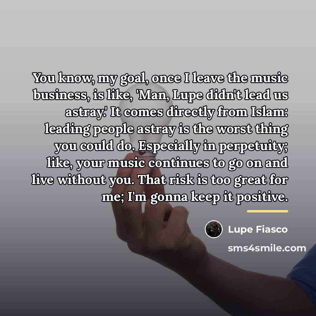 “You know, my goal, once I leave the music business,…” quote by Lupe Fiasco
