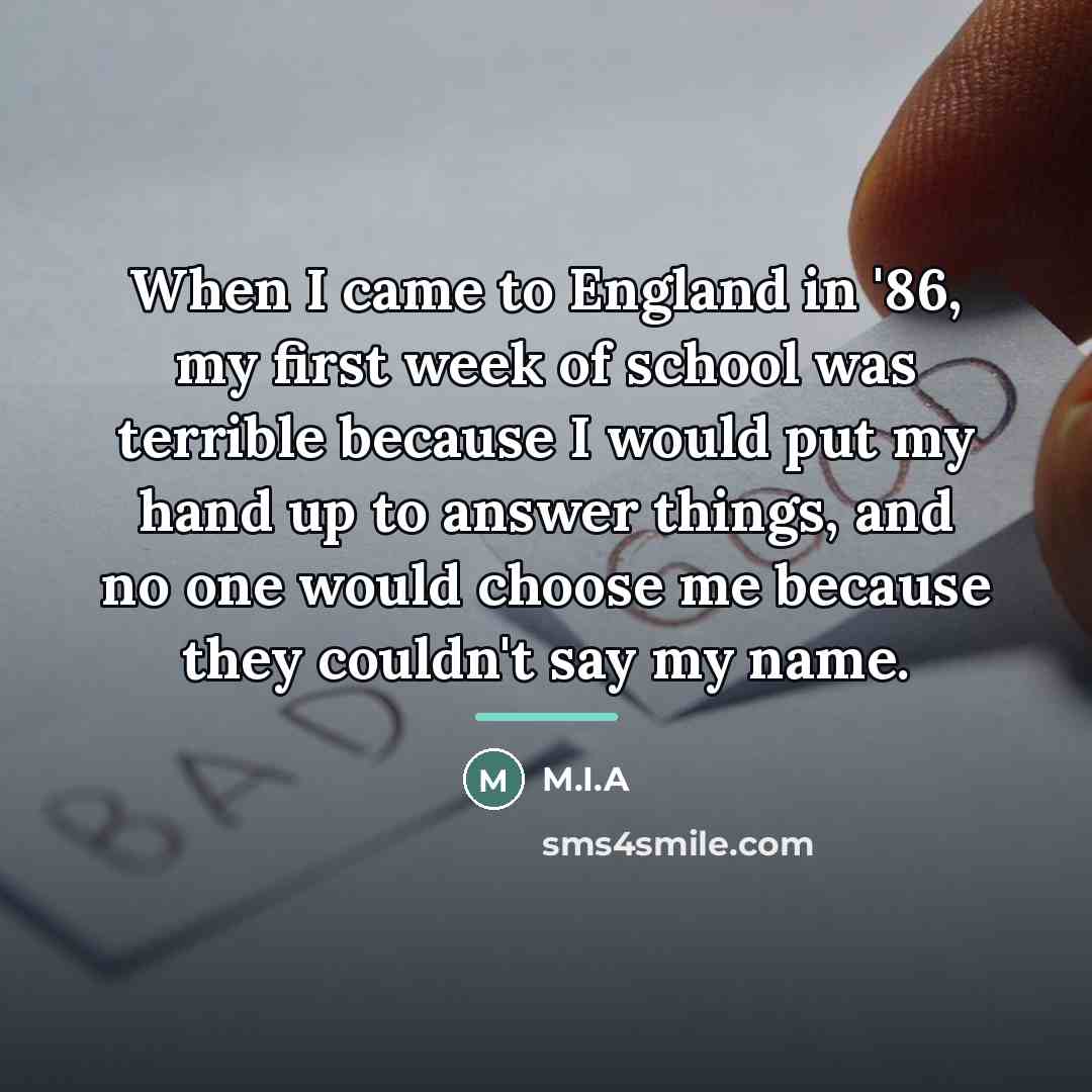 “When I came to England in '86, my first week…” quote by M.I.A