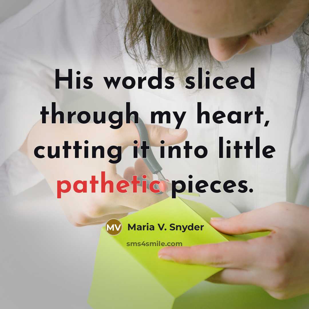 “His words sliced through my heart, cutting it into little…” quote by Maria V. Snyder
