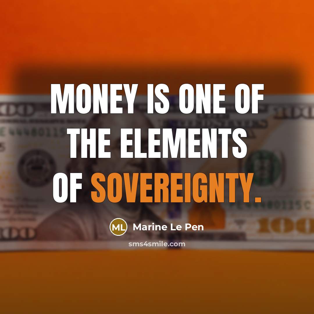 “Money is one of the elements of sovereignty.…” quote by Marine Le Pen