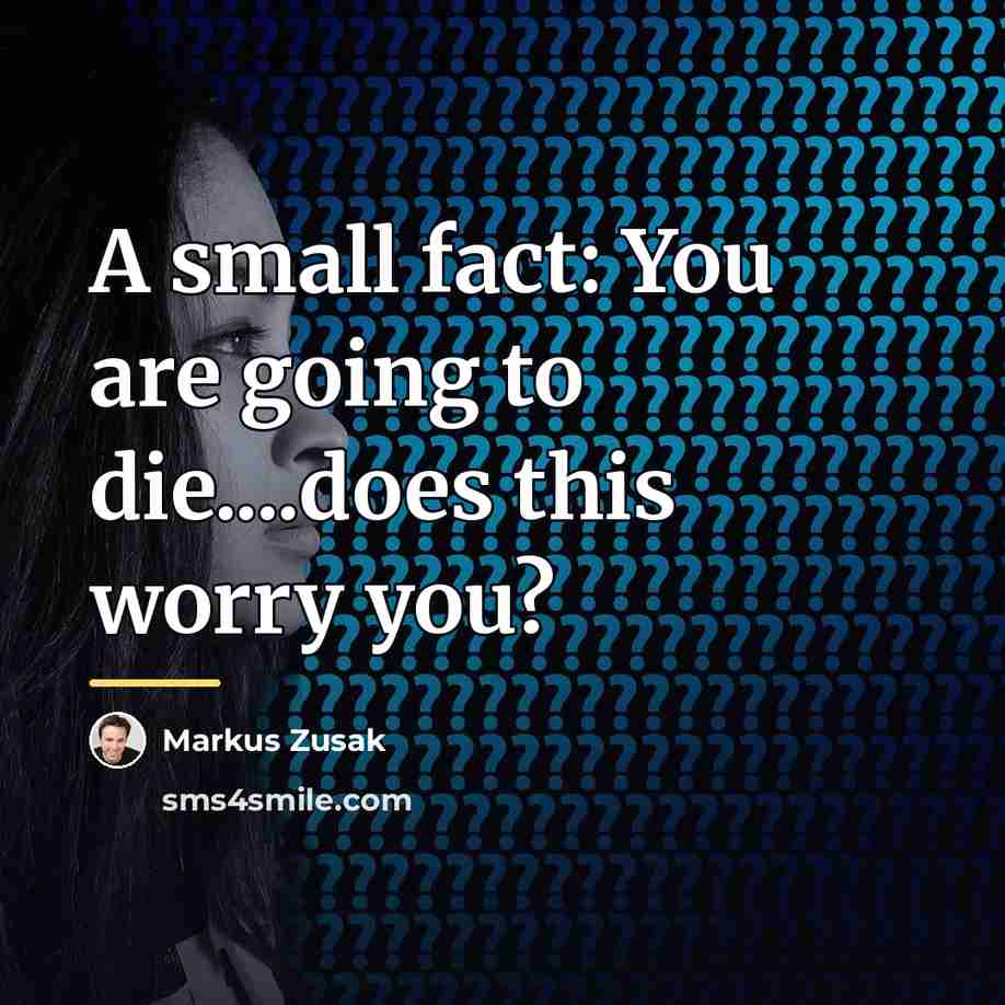 “A small fact: You are going to die....does this worry…” quote by Markus Zusak