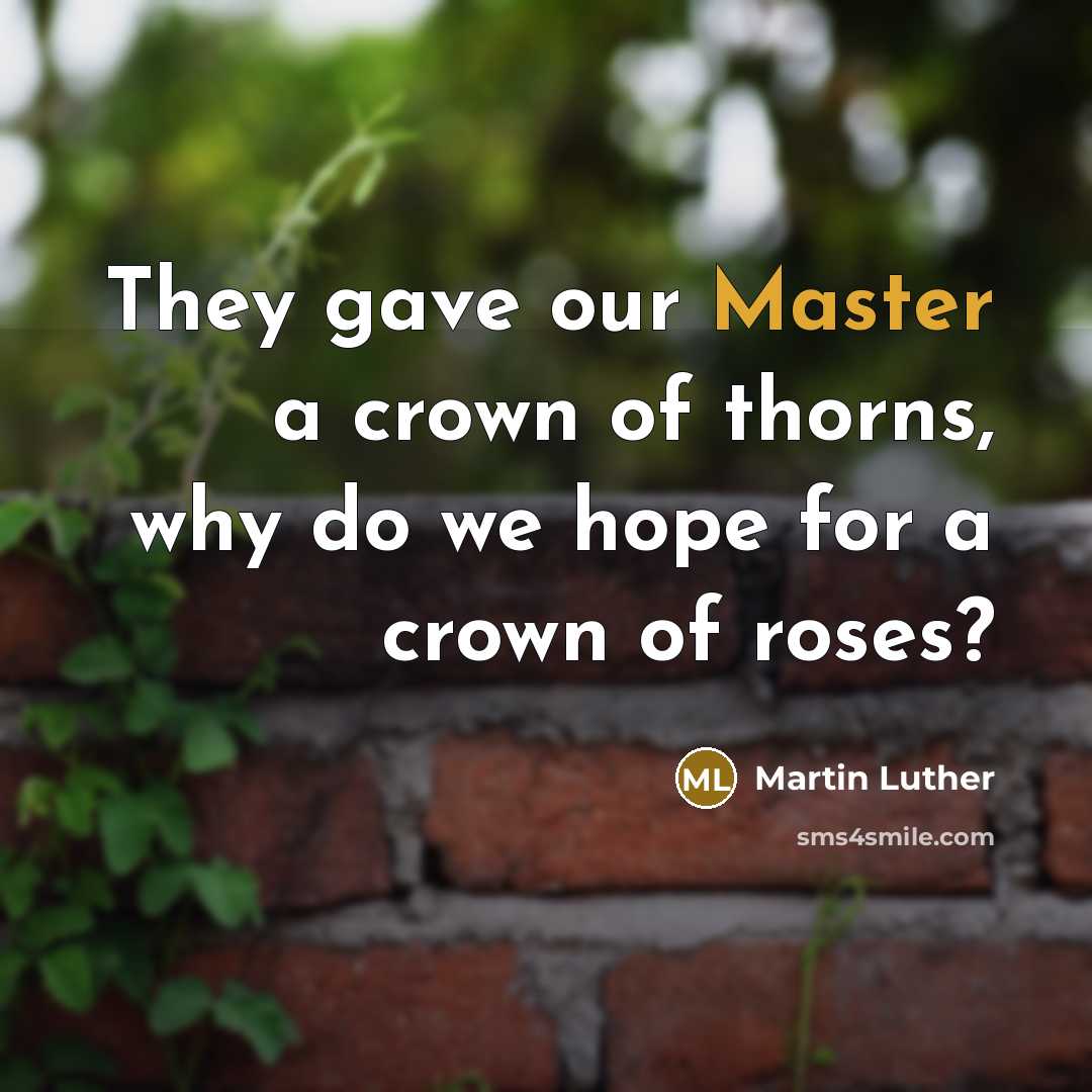“They gave our Master a crown of thorns, why do…” quote by Martin Luther