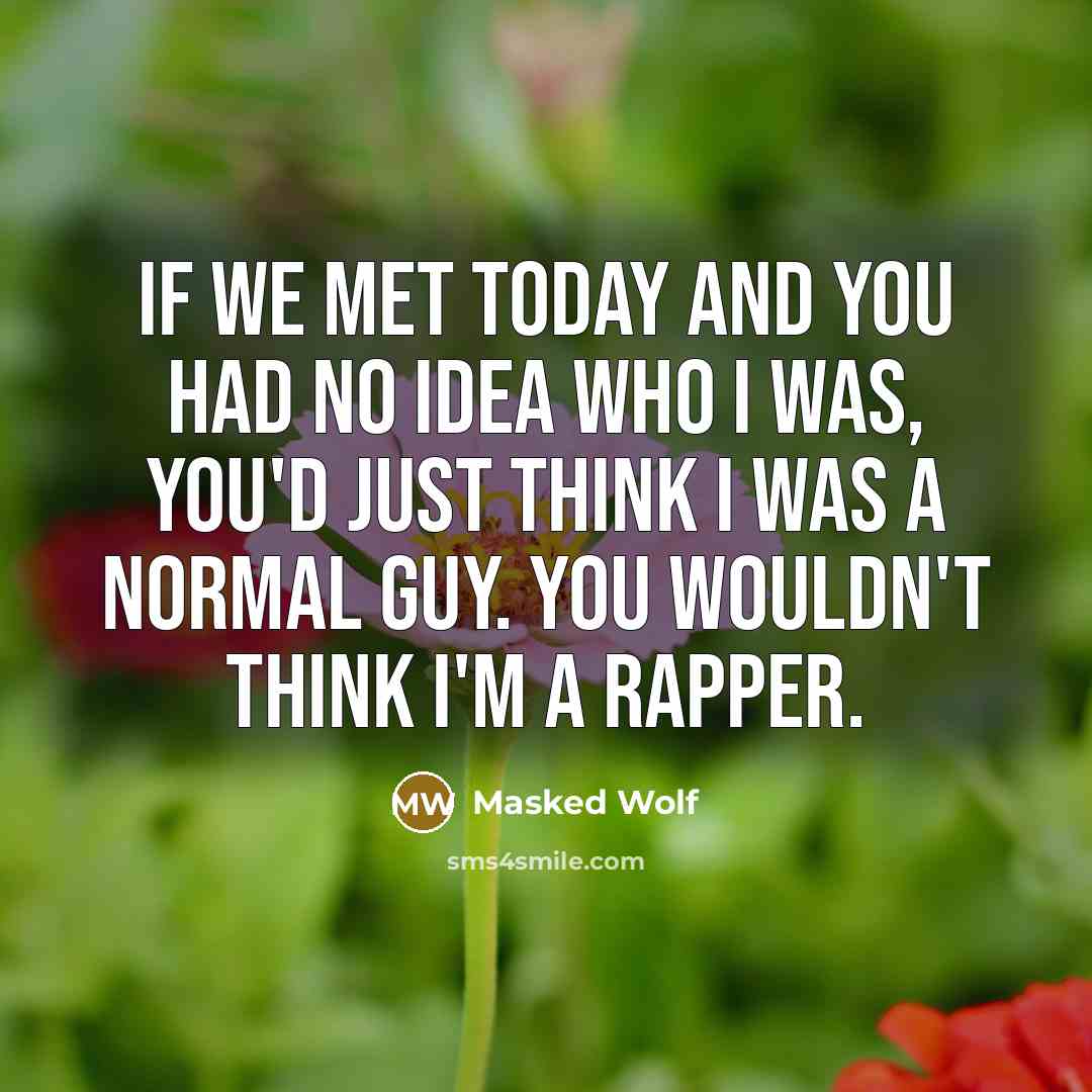 “If we met today and you had no idea who…” quote by Masked Wolf