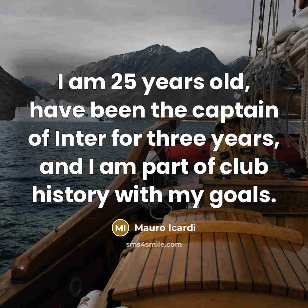 “I am 25 years old, have been the captain of…” quote by Mauro Icardi