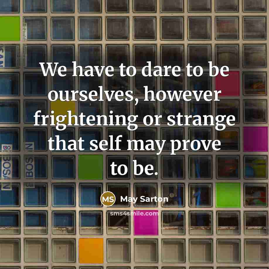 “We have to dare to be ourselves, however frightening or…” quote by May Sarton