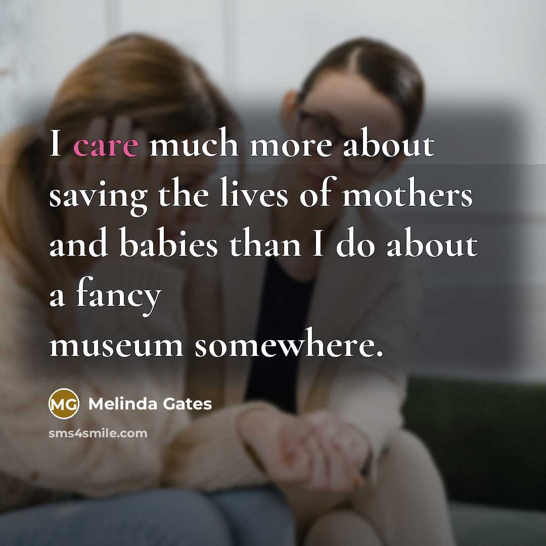 “I care much more about saving the lives of mothers…” quote by Melinda Gates