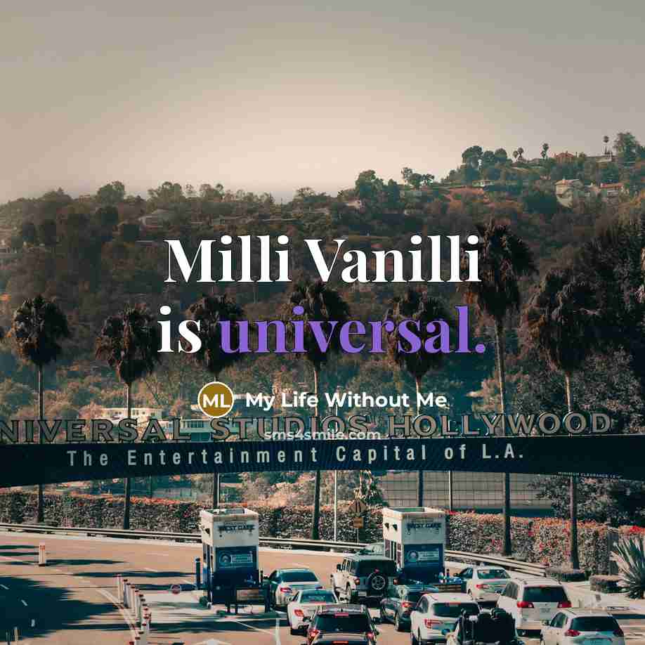 “Milli Vanilli is universal.…” quote by My Life Without Me