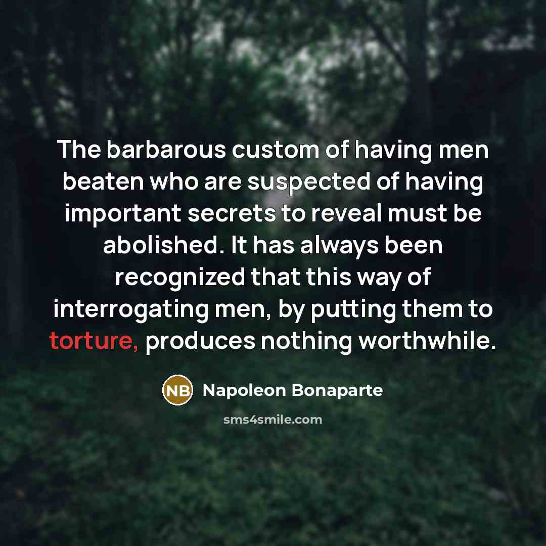 “The barbarous custom of having men beaten who are suspected…” quote by Napoleon Bonaparte