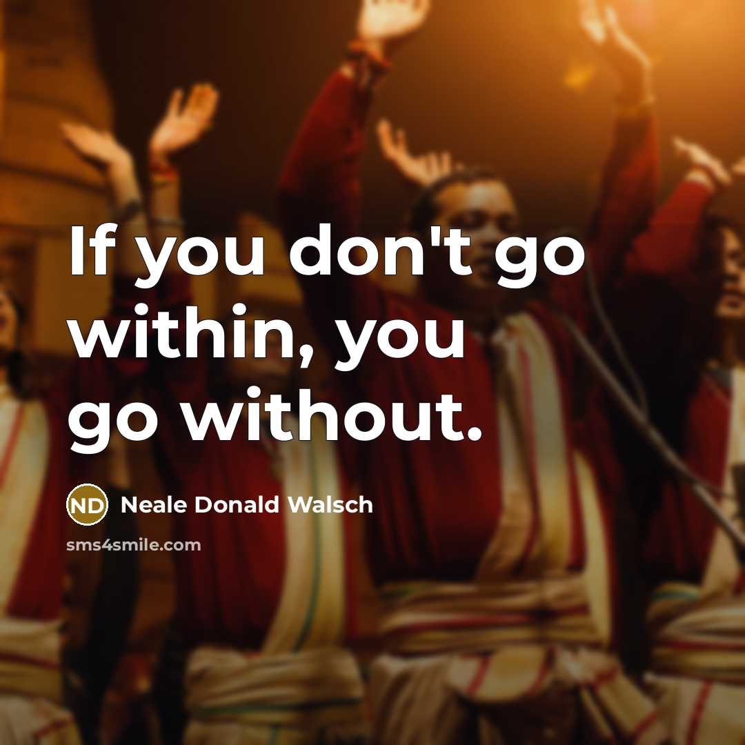 “If you don't go within, you go without.…” quote by Neale Donald Walsch