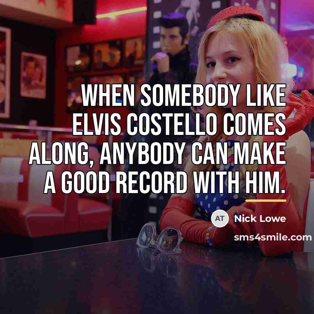 “When somebody like Elvis Costello comes along, anybody can make…” quote by Nick Lowe