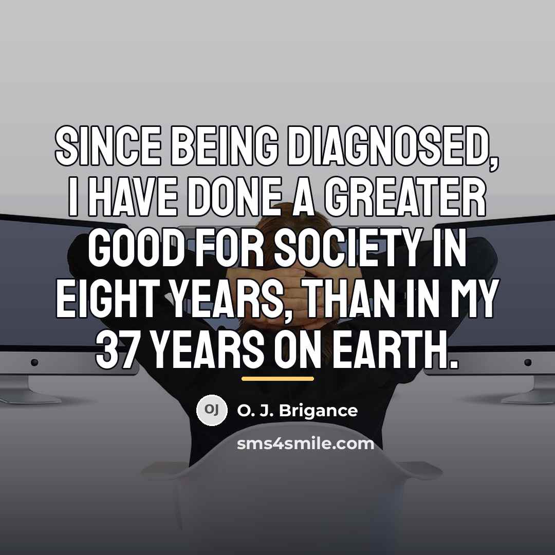 “Since being diagnosed, I have done a greater good for…” quote by O. J. Brigance