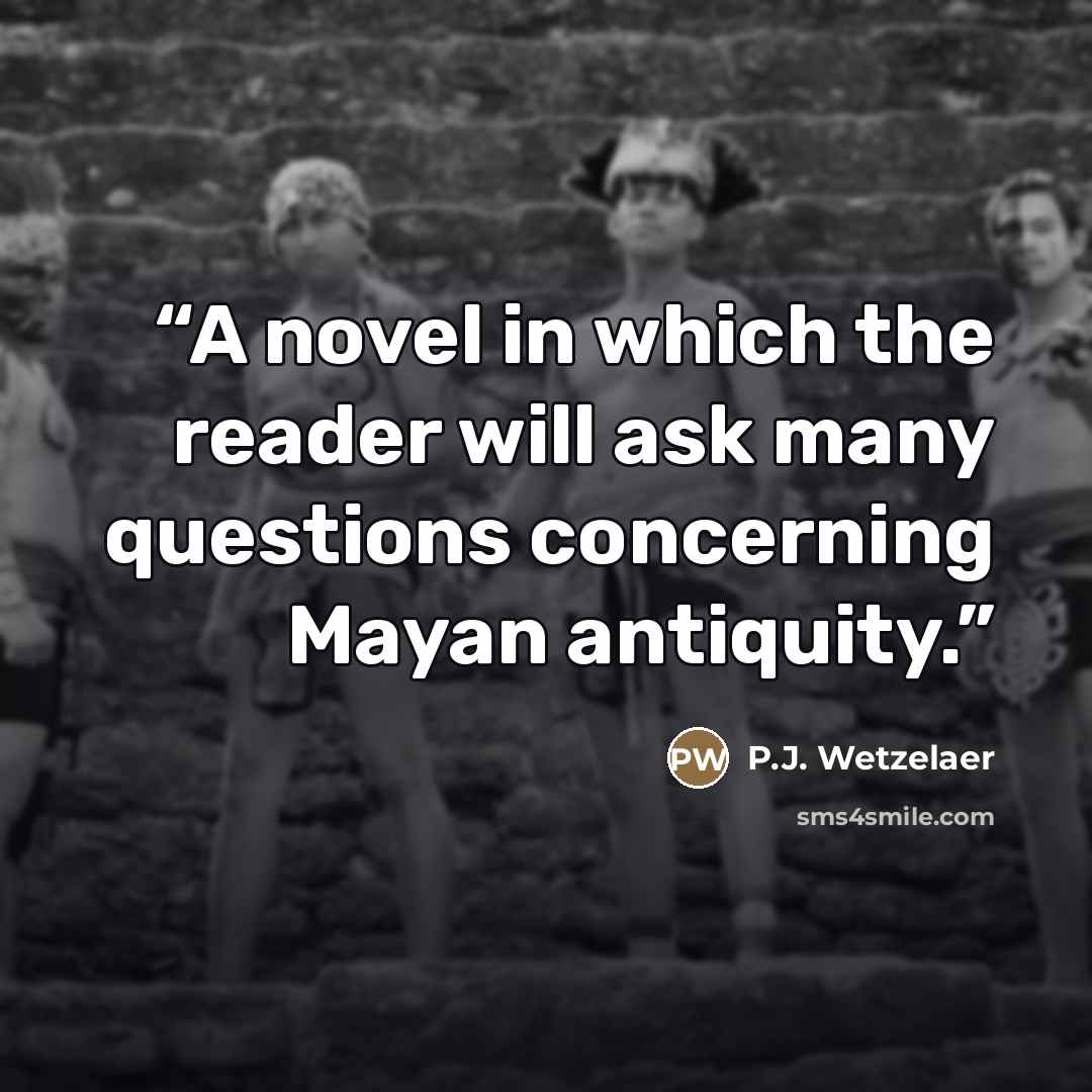 “A novel in which the reader will ask many questions concerning Mayan antiquity.” quote by P.J. Wetzelaer