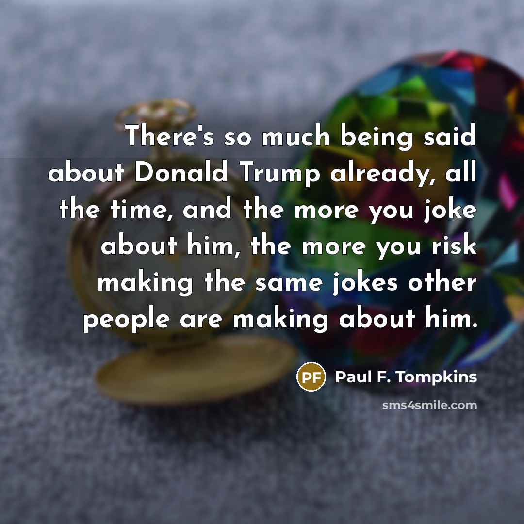 “There's so much being said about Donald Trump already, all…” quote by Paul F. Tompkins