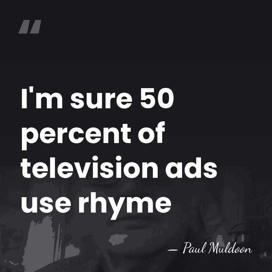 I'm sure 50 percent of television ads use rhyme - Paul Muldoon