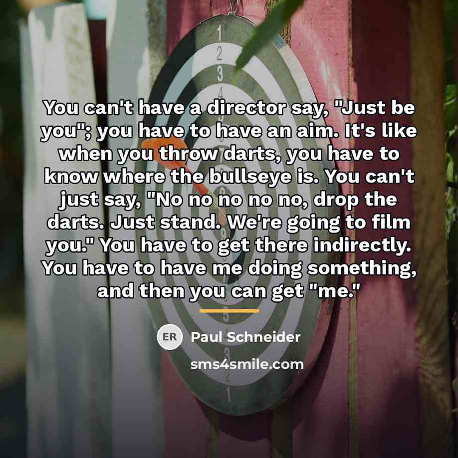 “You can't have a director say, "Just be you"; you…” quote by Paul Schneider