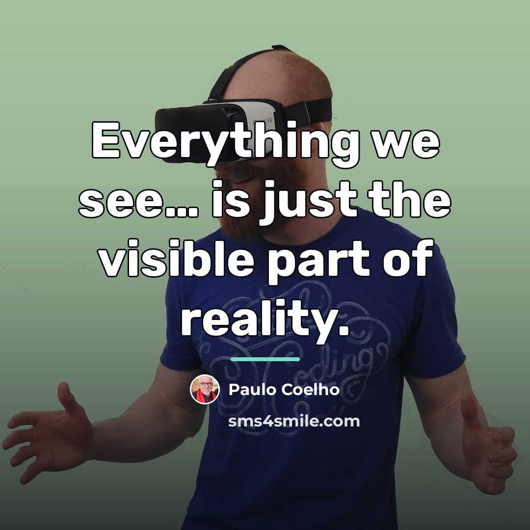 “Everything we see… is just the visible part of reality.…” quote by Paulo Coelho