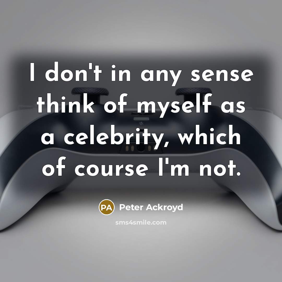 “I don't in any sense think of myself as a…” quote by Peter Ackroyd