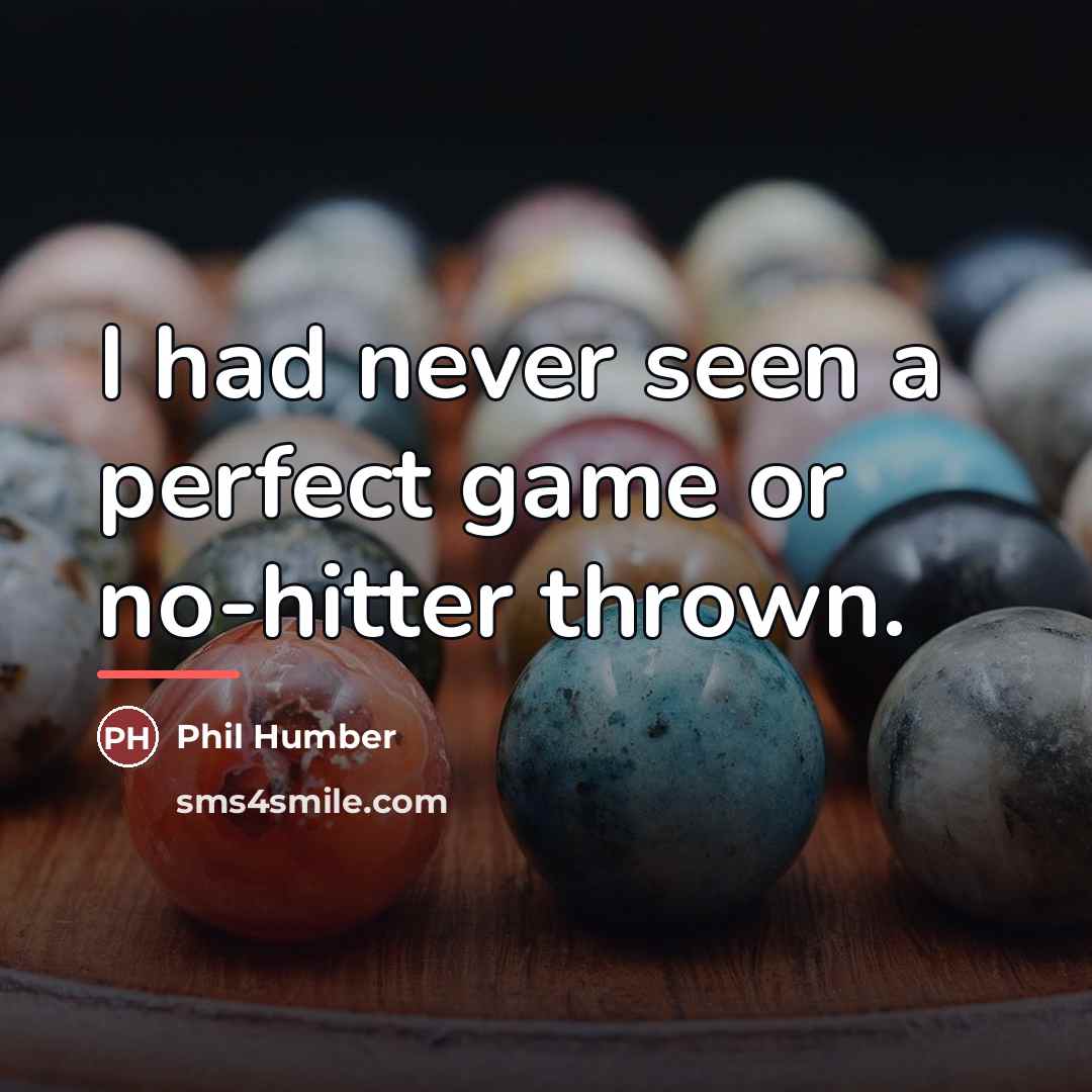 “I had never seen a perfect game or no-hitter thrown.…” quote by Phil Humber