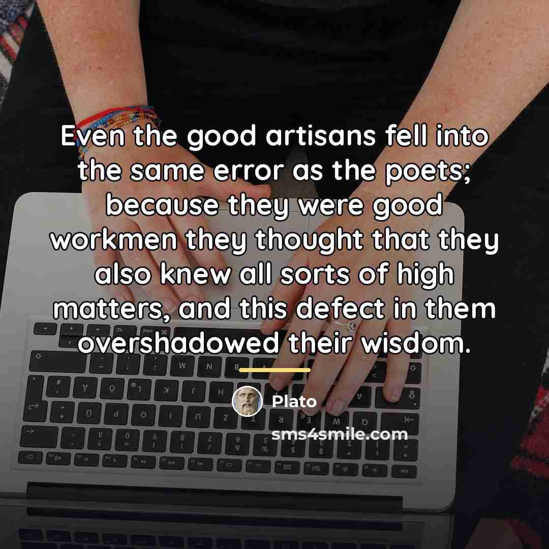 “Even the good artisans fell into the same error as…” quote by Plato